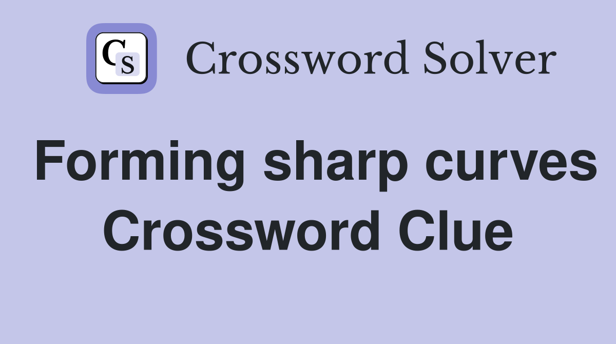 Forming sharp curves Crossword Clue