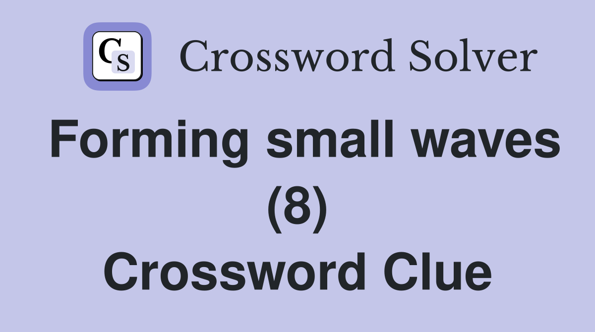 Forming small waves (8) Crossword Clue