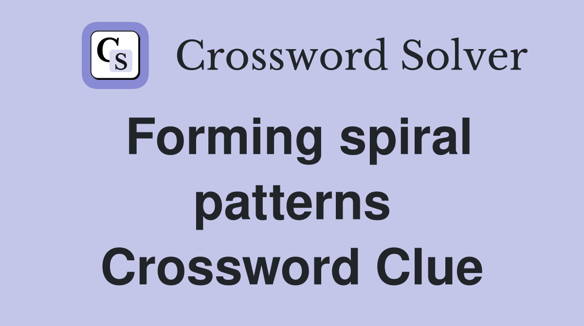 Forming spiral patterns Crossword Clue