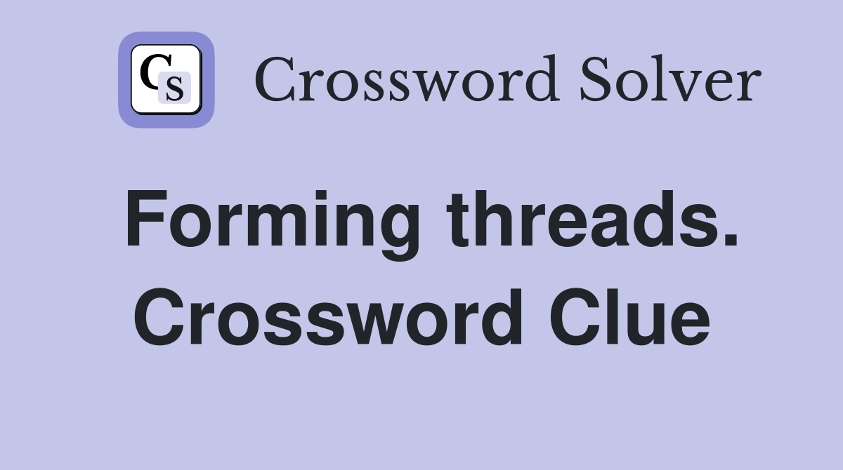 Forming threads. Crossword Clue