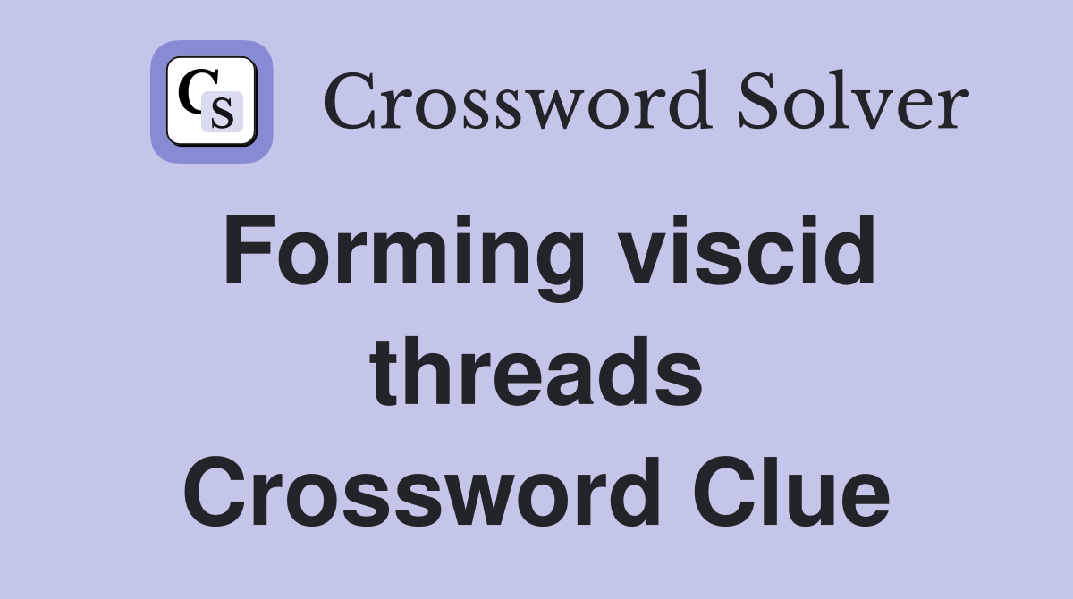 Forming viscid threads Crossword Clue