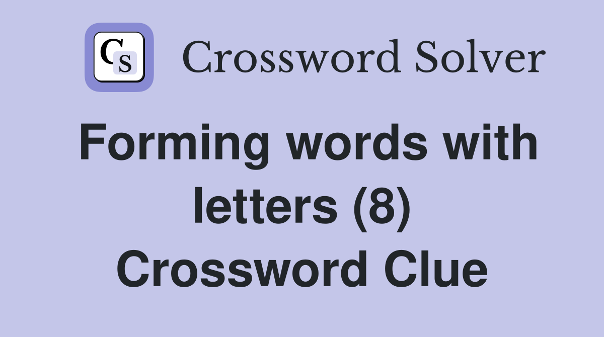 Forming words with letters (8) Crossword Clue