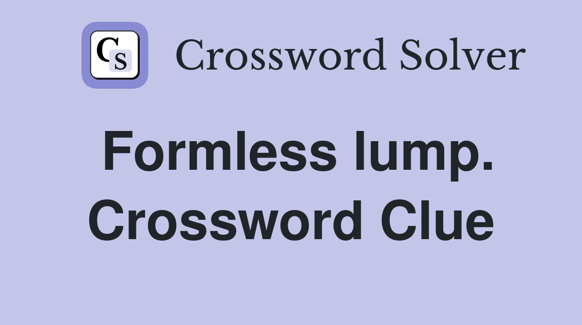 Formless lump. Crossword Clue