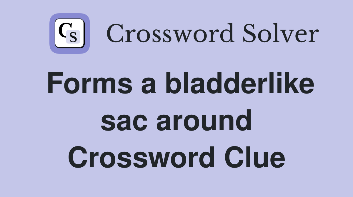 Forms a bladderlike sac around Crossword Clue