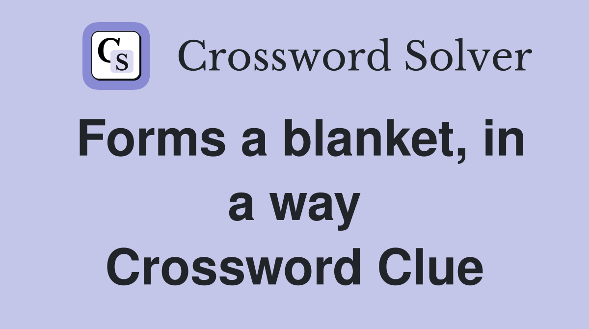 Forms a blanket, in a way Crossword Clue