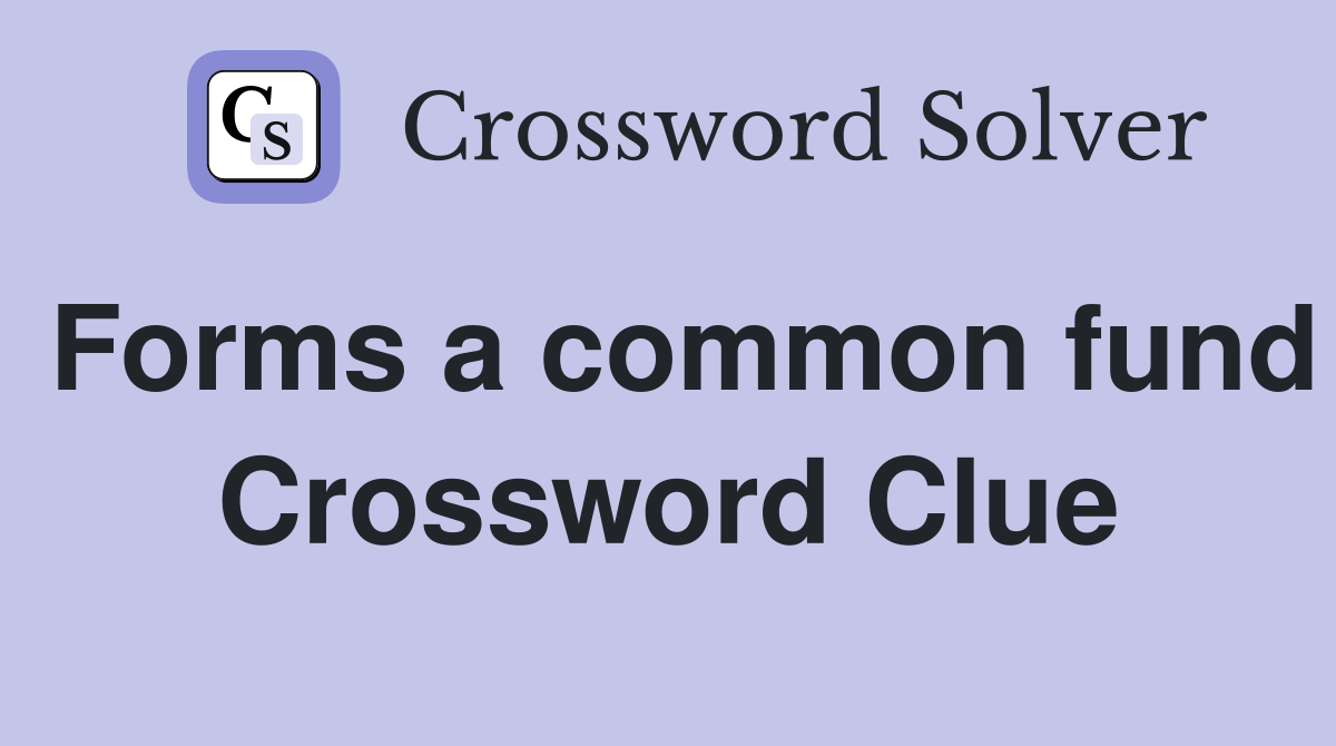 Forms a common fund Crossword Clue