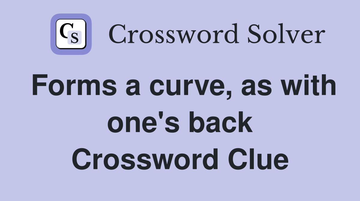Forms a curve, as with one's back Crossword Clue