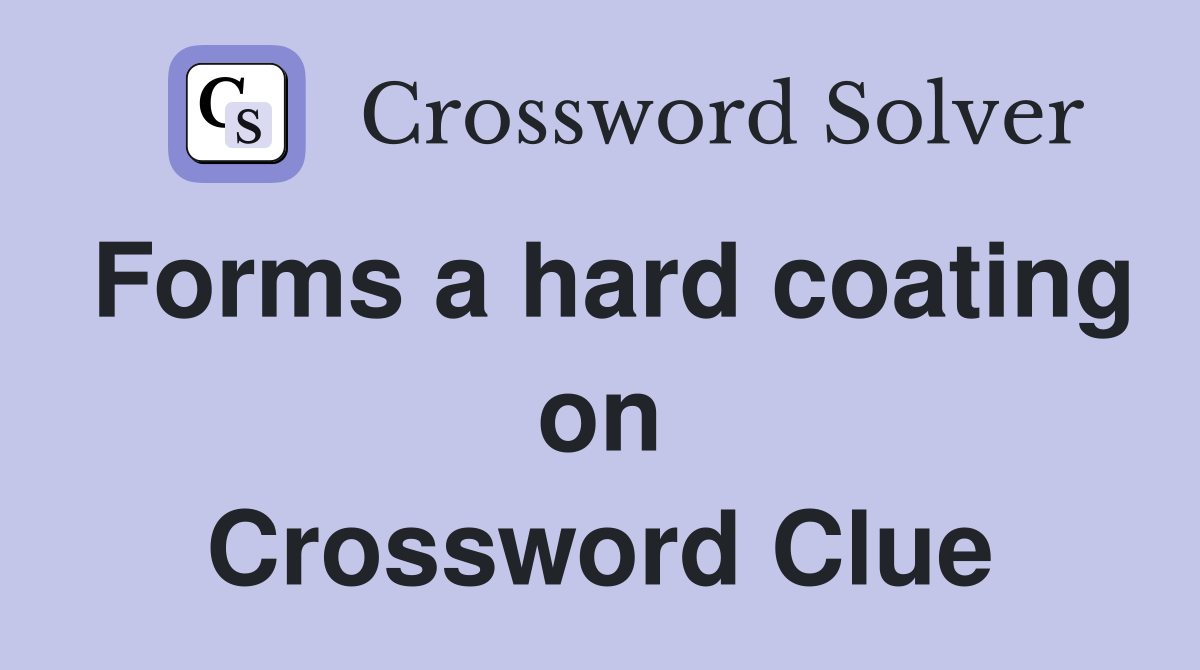 Forms a hard coating on Crossword Clue