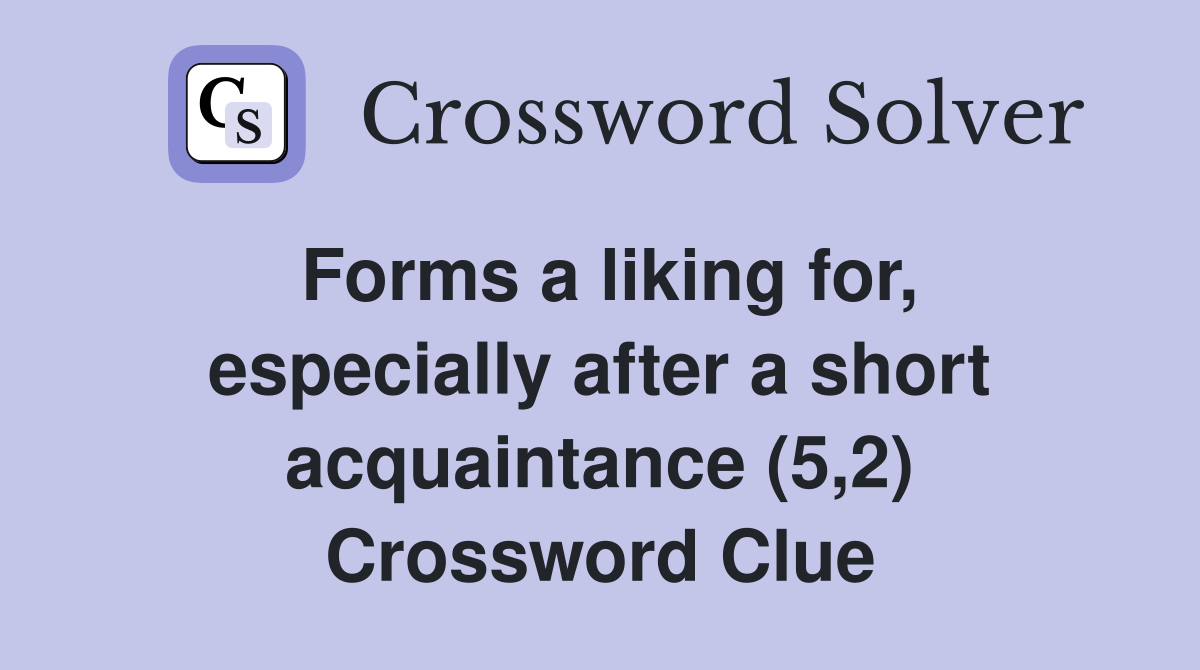 Forms a liking for, especially after a short acquaintance (5,2) Crossword Clue