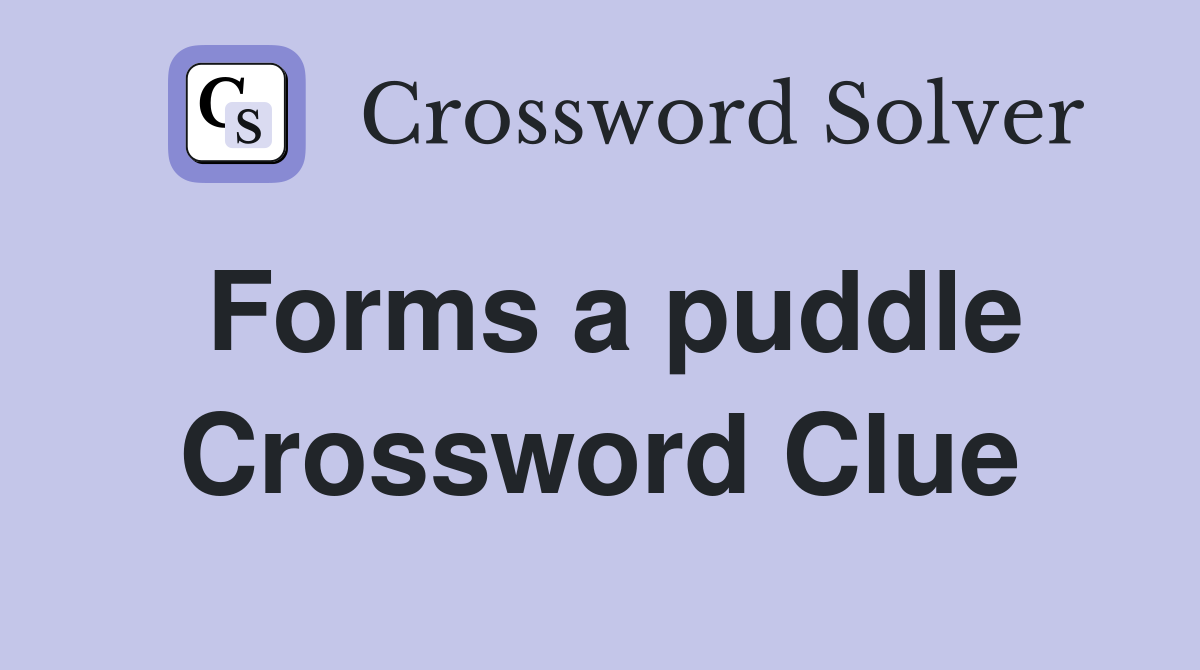 Forms a puddle Crossword Clue