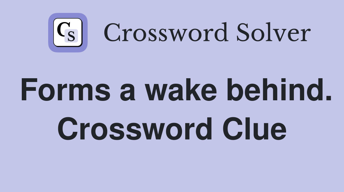 Forms a wake behind. Crossword Clue