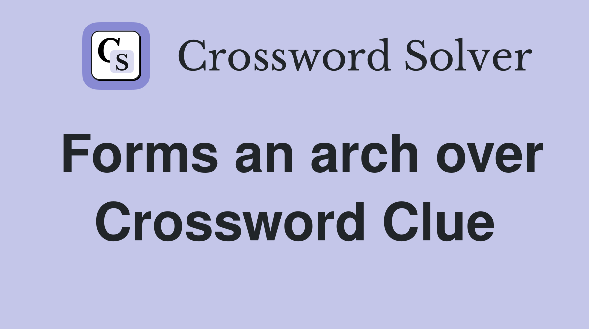 Forms an arch over Crossword Clue