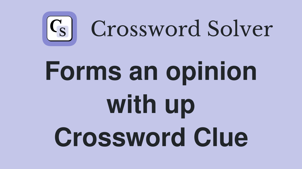 Forms an opinion  with up Crossword Clue