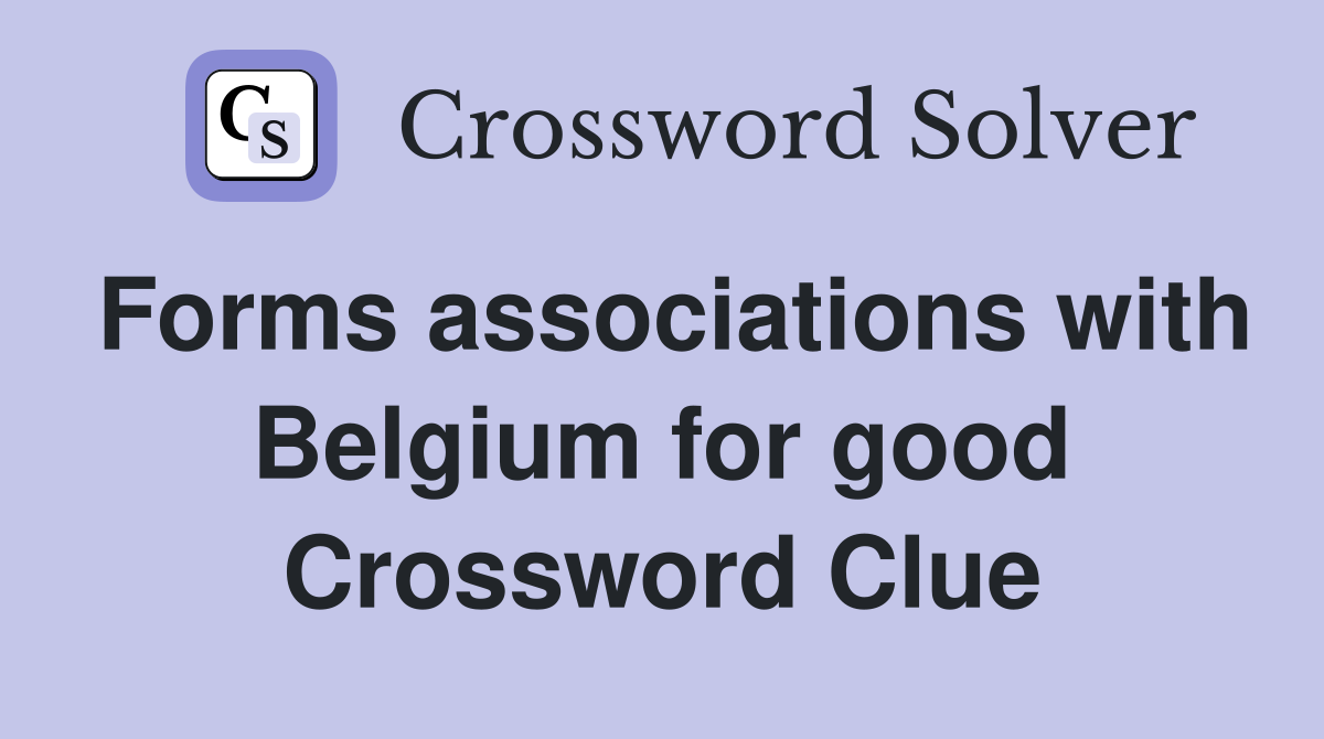 Forms associations with Belgium for good Crossword Clue