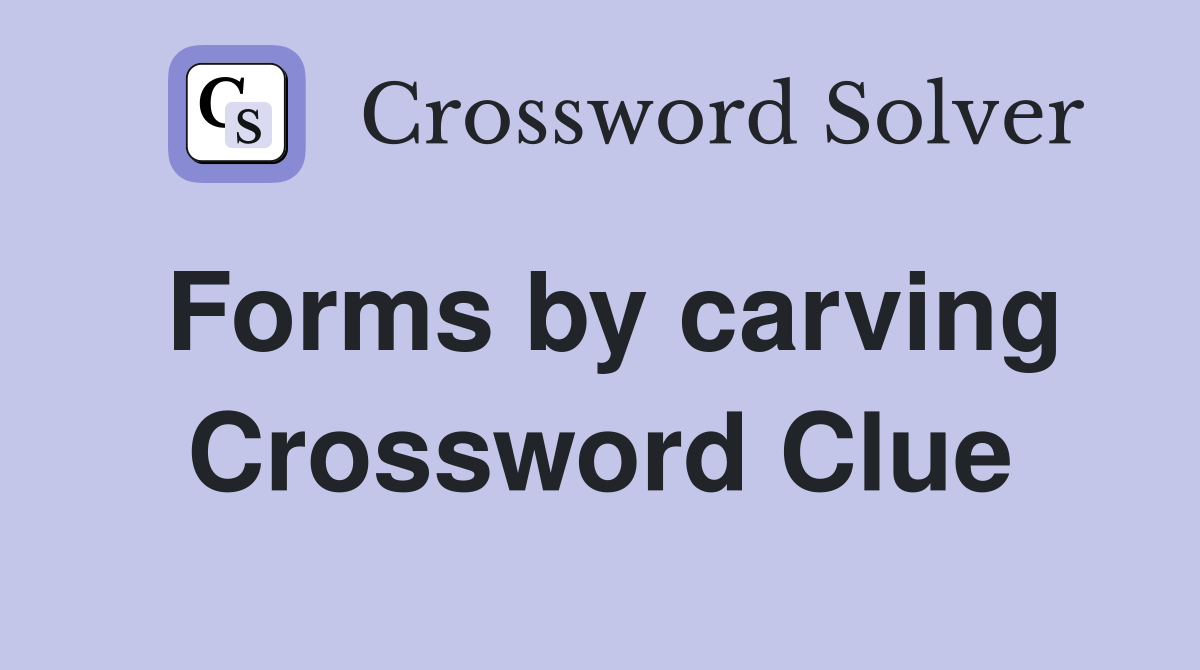 Forms by carving Crossword Clue