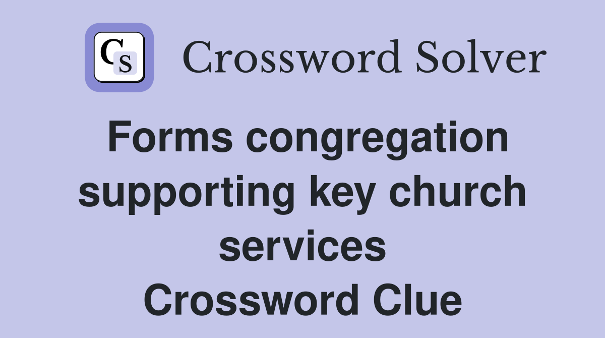 Forms congregation supporting key church services Crossword Clue