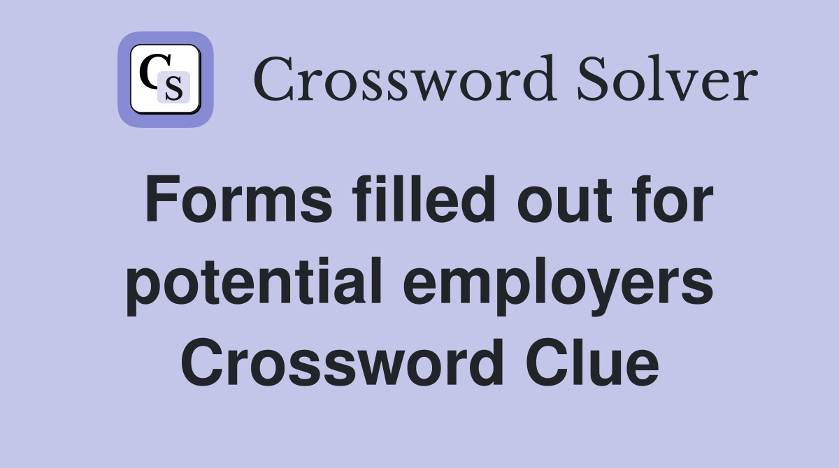 Forms filled out for potential employers Crossword Clue