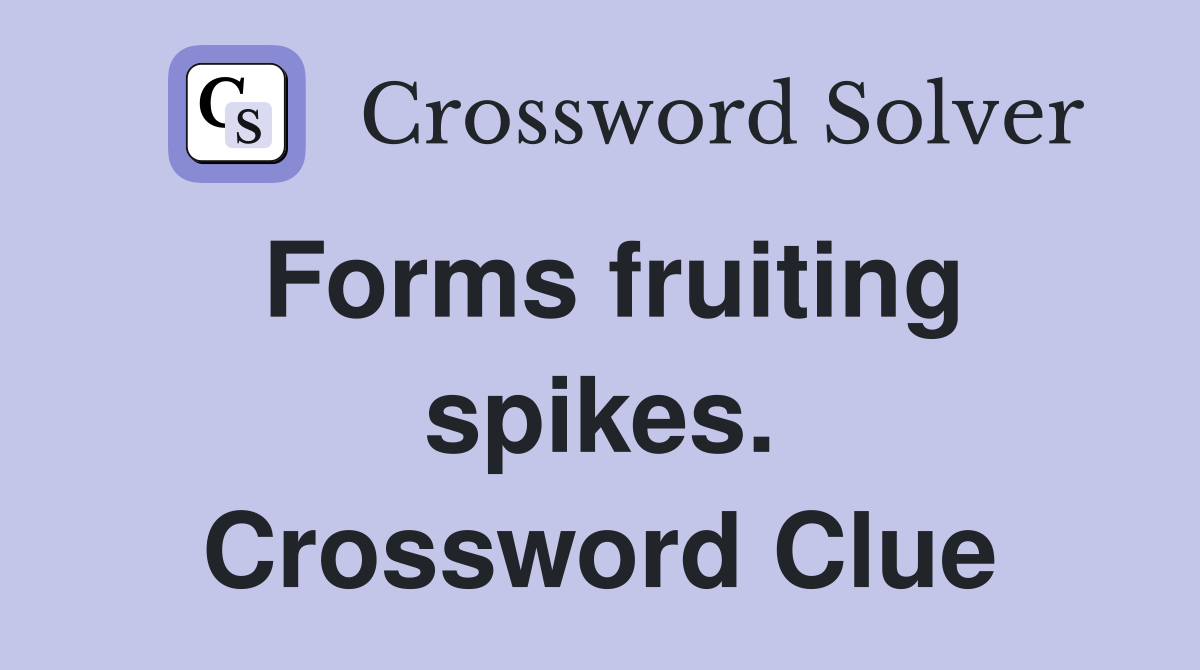 Forms fruiting spikes. Crossword Clue