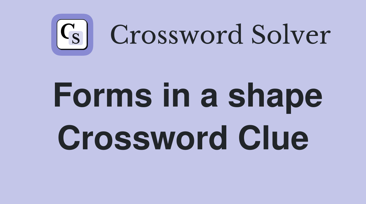 Forms in a shape Crossword Clue