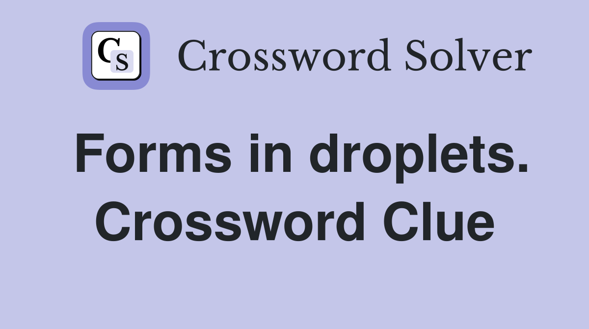Forms in droplets. Crossword Clue