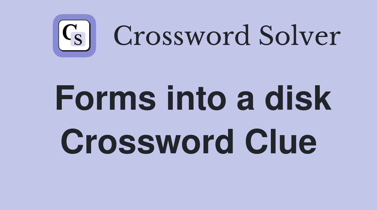 Forms into a disk Crossword Clue