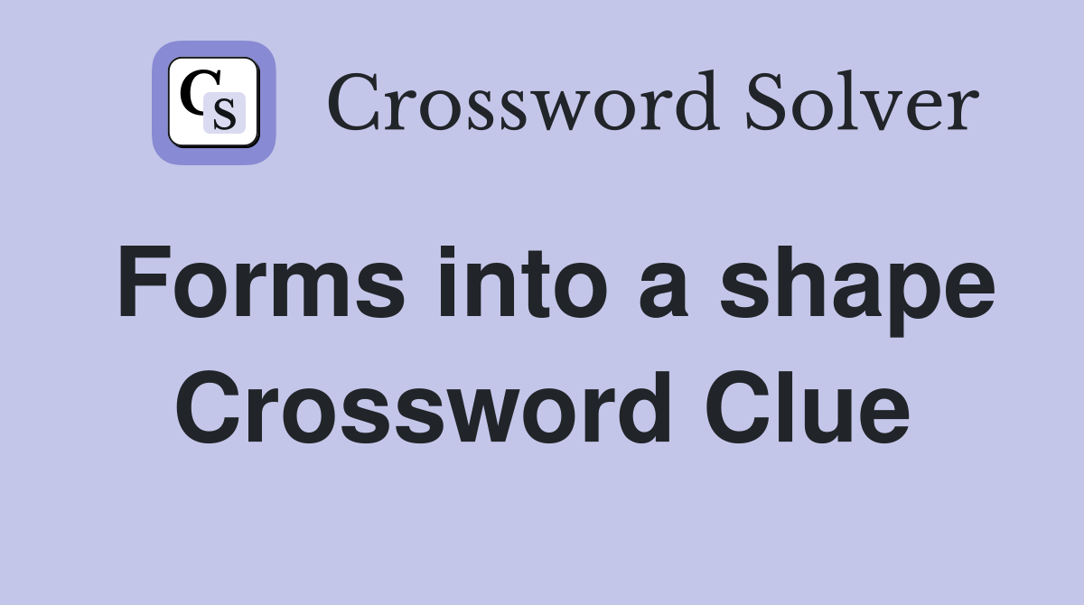 Forms into a shape Crossword Clue