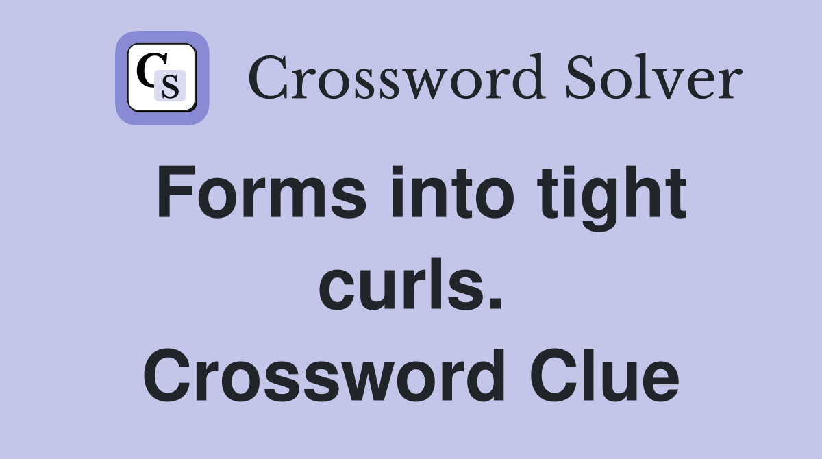 Forms into tight curls. Crossword Clue