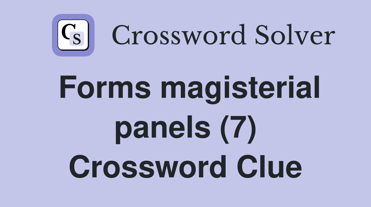 Forms magisterial panels (7) Crossword Clue