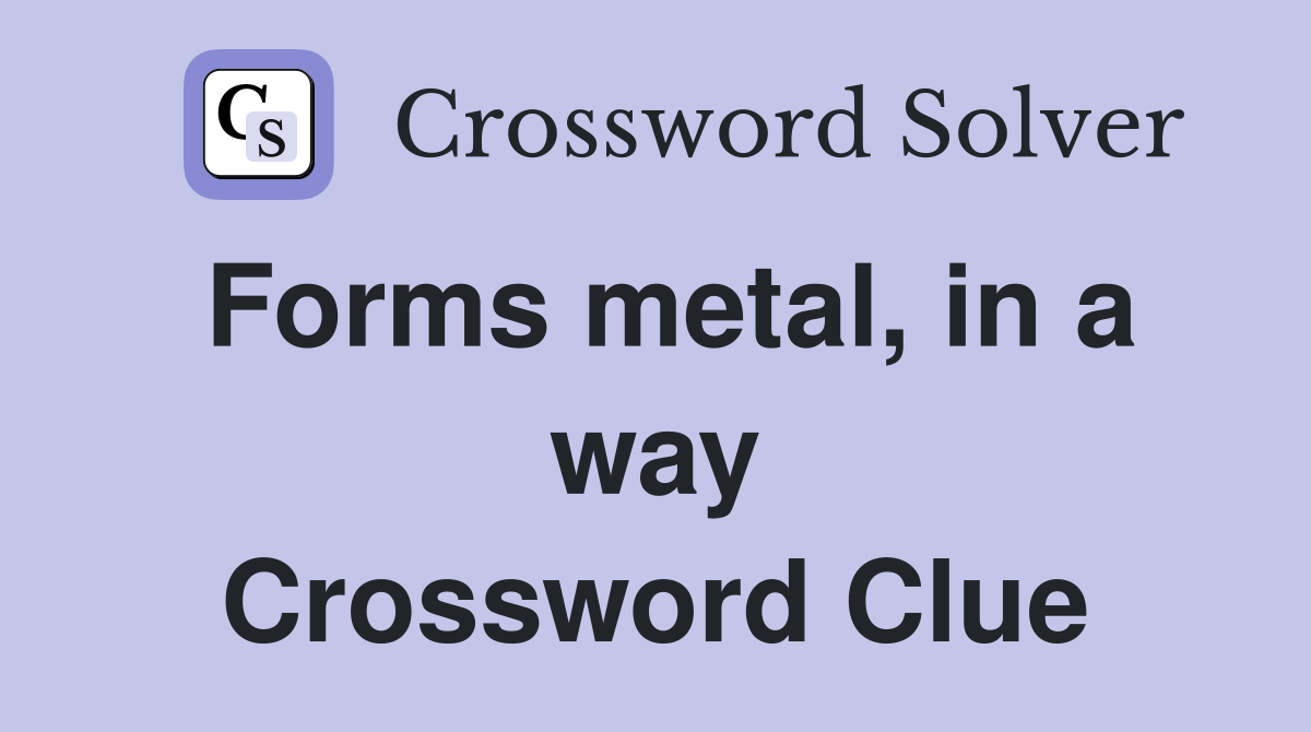Forms metal, in a way Crossword Clue