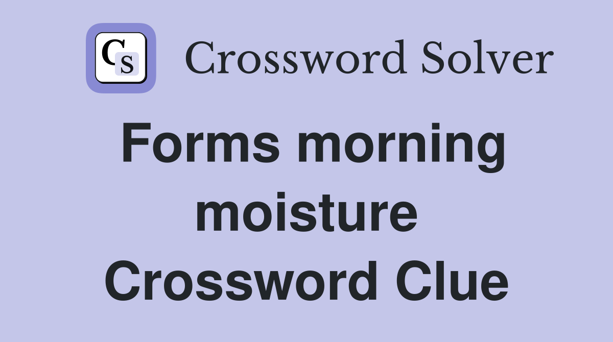 Forms morning moisture Crossword Clue