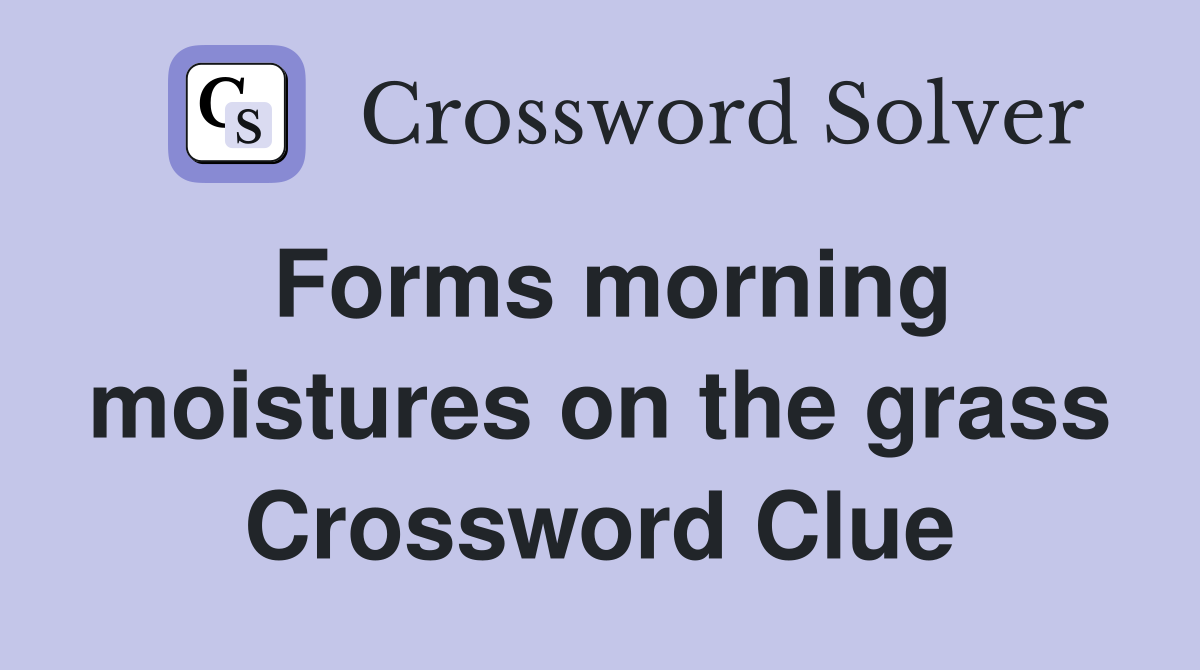 Forms morning moistures on the grass Crossword Clue
