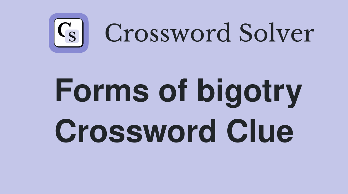 Forms of bigotry Crossword Clue
