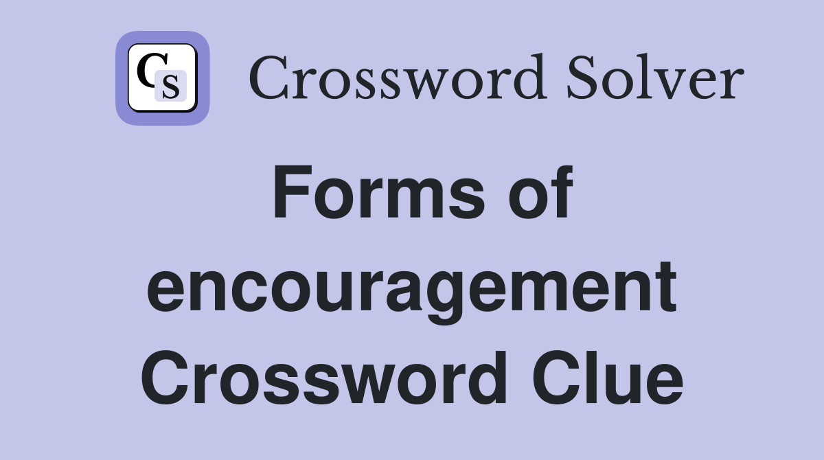 Forms of encouragement Crossword Clue