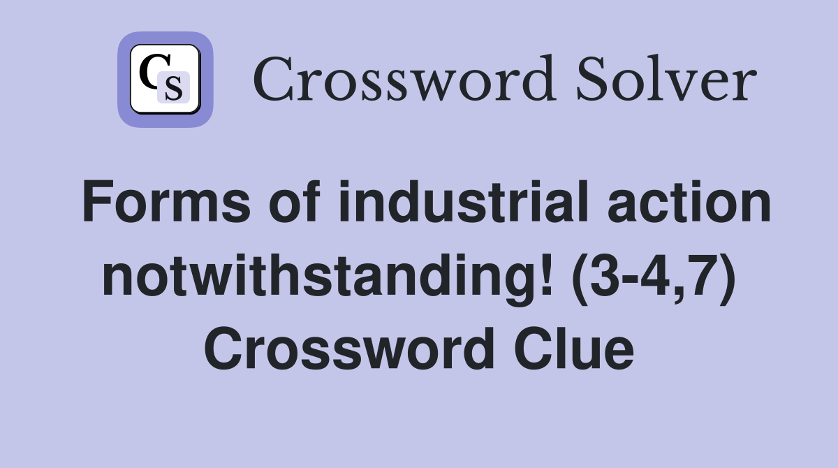 Forms of industrial action notwithstanding! (3-4,7) Crossword Clue