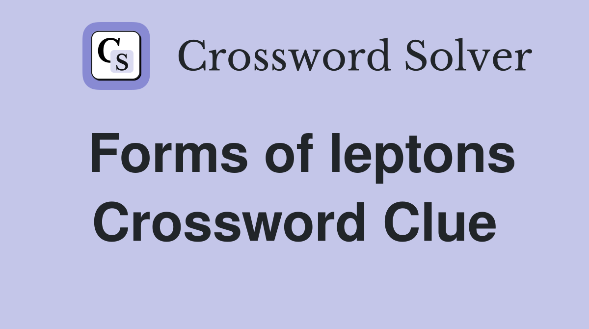 Forms of leptons Crossword Clue