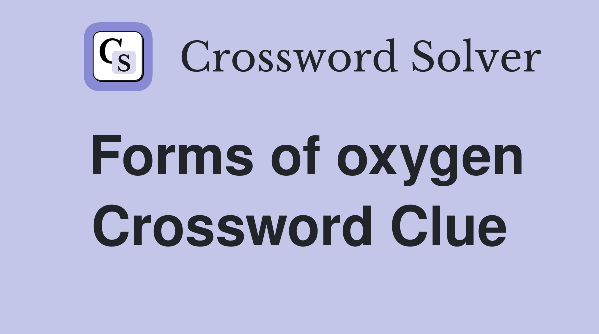 Forms of oxygen Crossword Clue