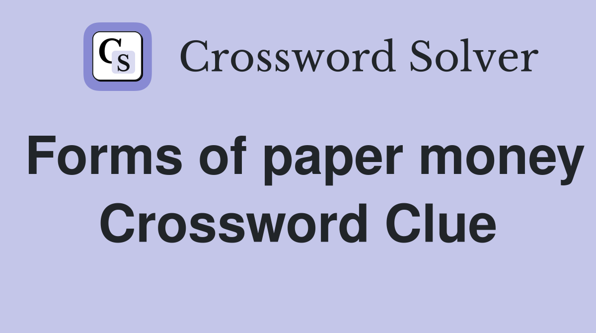 Forms of paper money Crossword Clue