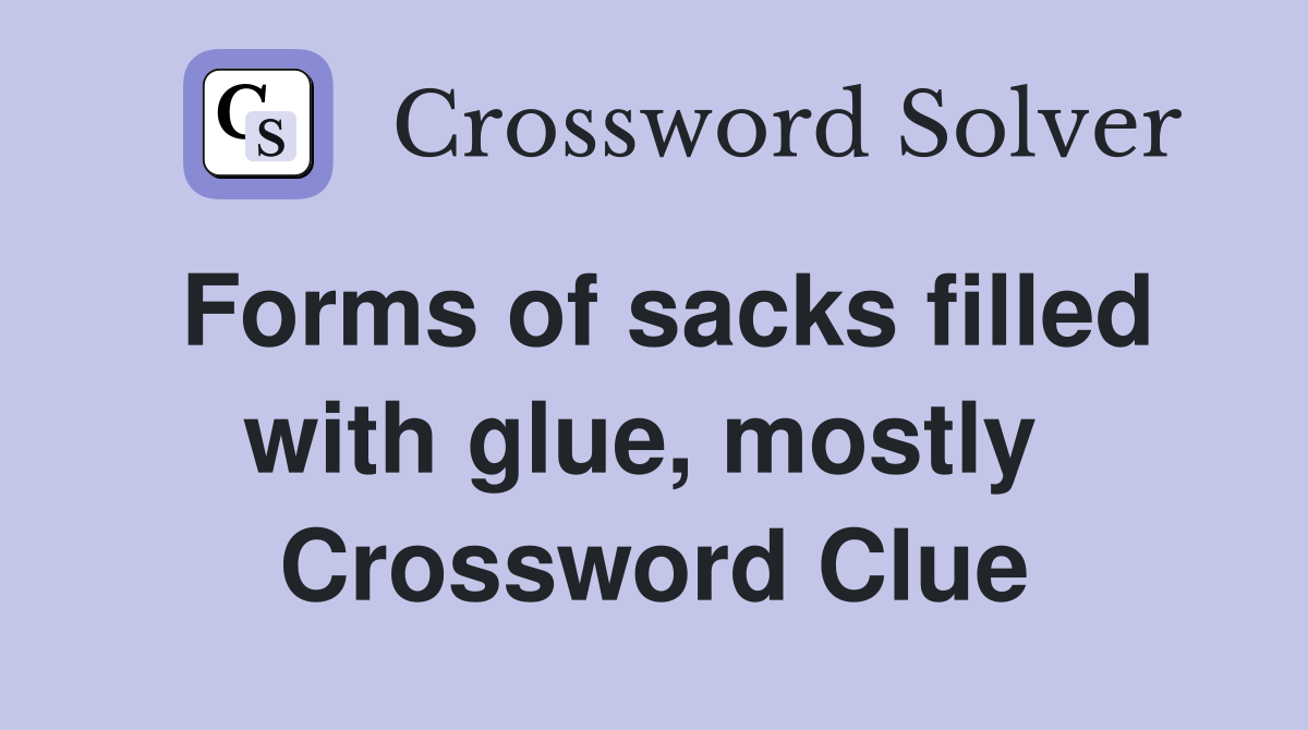 Forms of sacks filled with glue, mostly  Crossword Clue