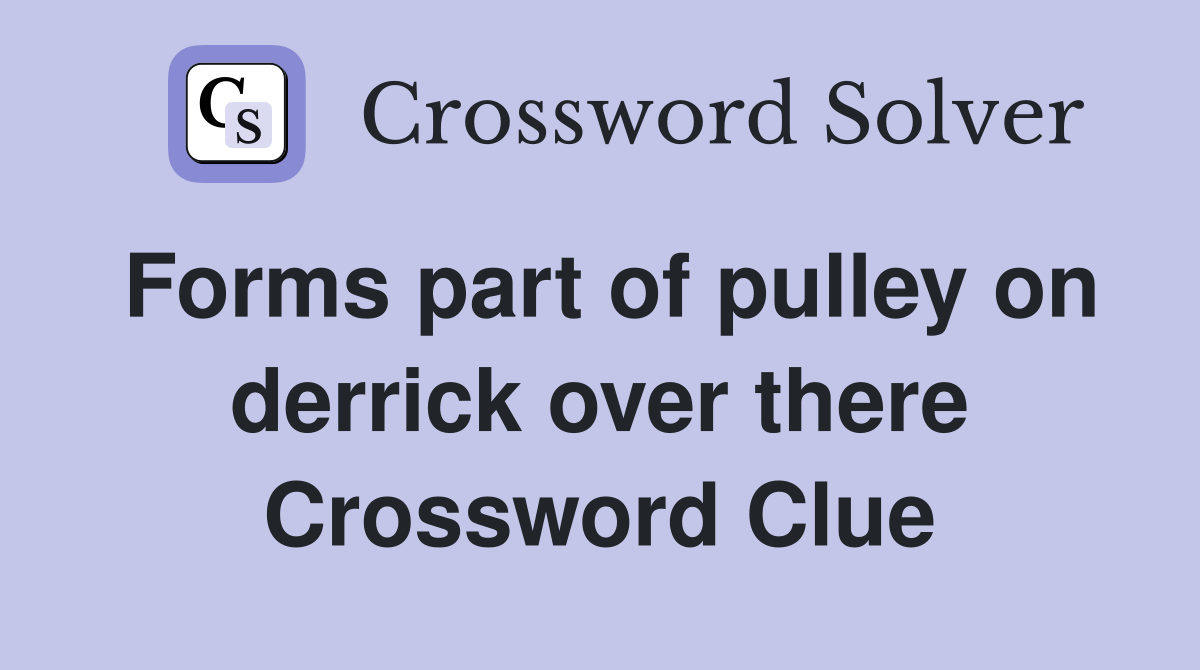 Forms part of pulley on derrick over there Crossword Clue