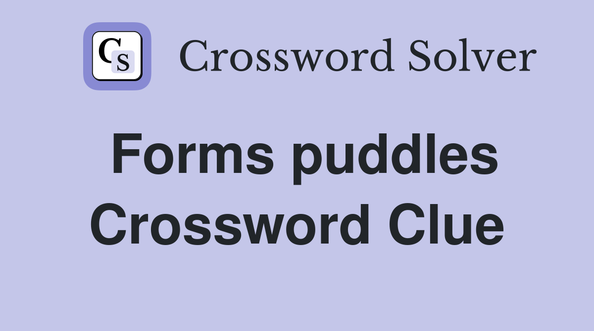 Forms puddles Crossword Clue