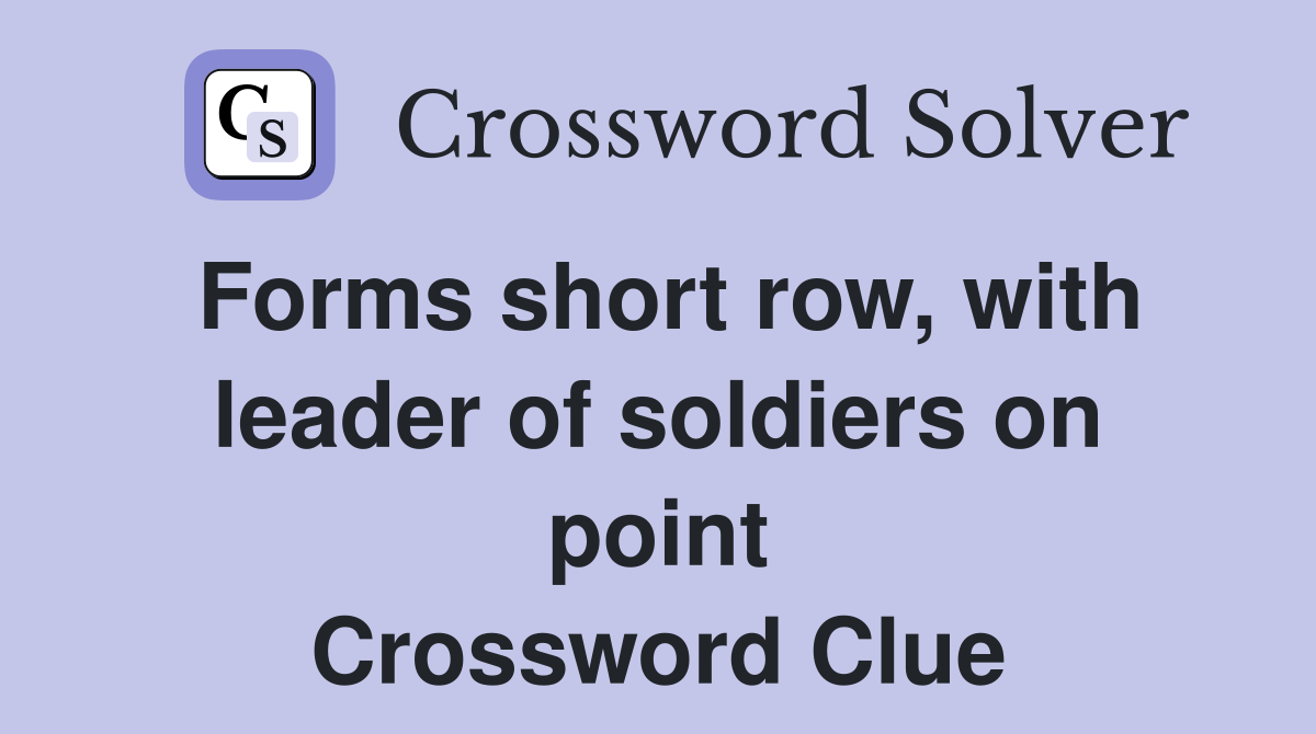 Forms short row, with leader of soldiers on point Crossword Clue