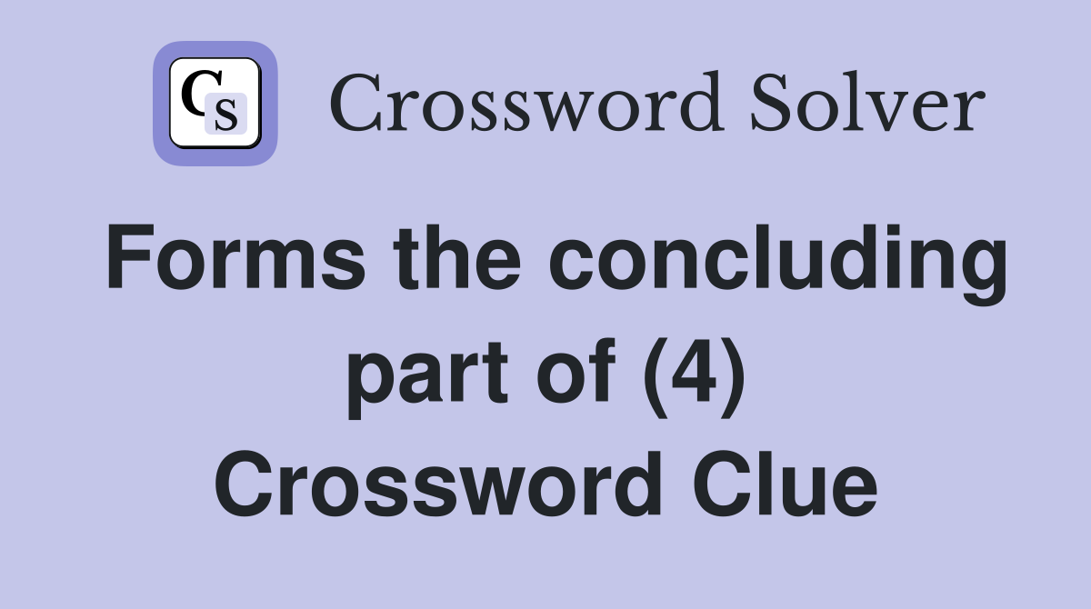 Forms the concluding part of (4) Crossword Clue