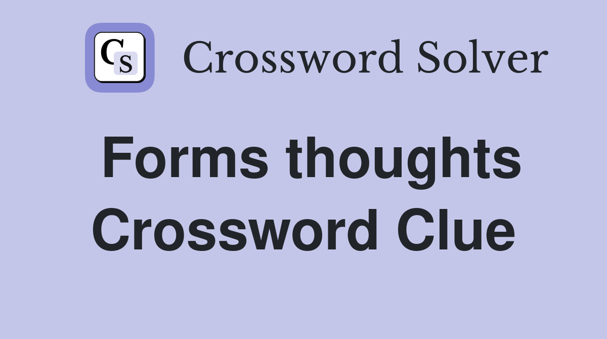Forms thoughts Crossword Clue