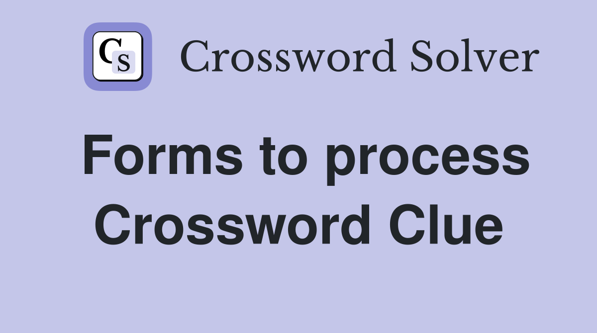 Forms to process Crossword Clue