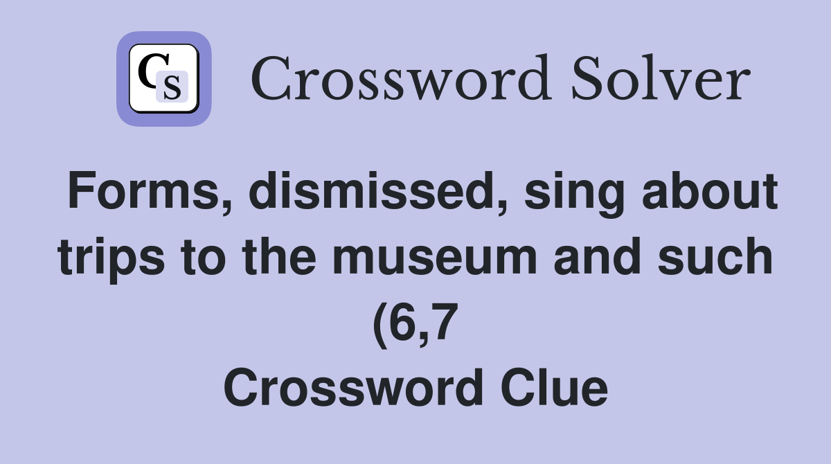Forms dismissed sing about trips to the museum and such (6 7 Forms dismissed sing about trips to the museum and such (6 7
