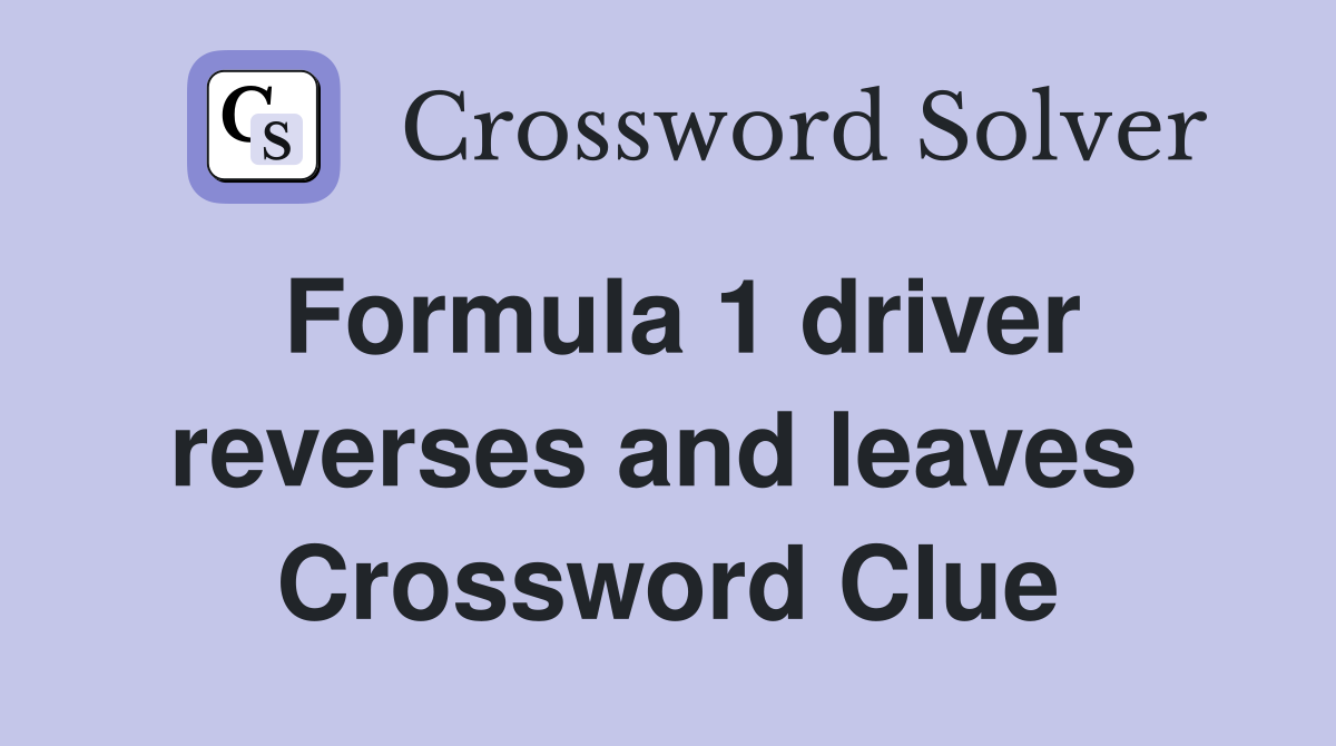 Formula 1 driver reverses and leaves  Crossword Clue