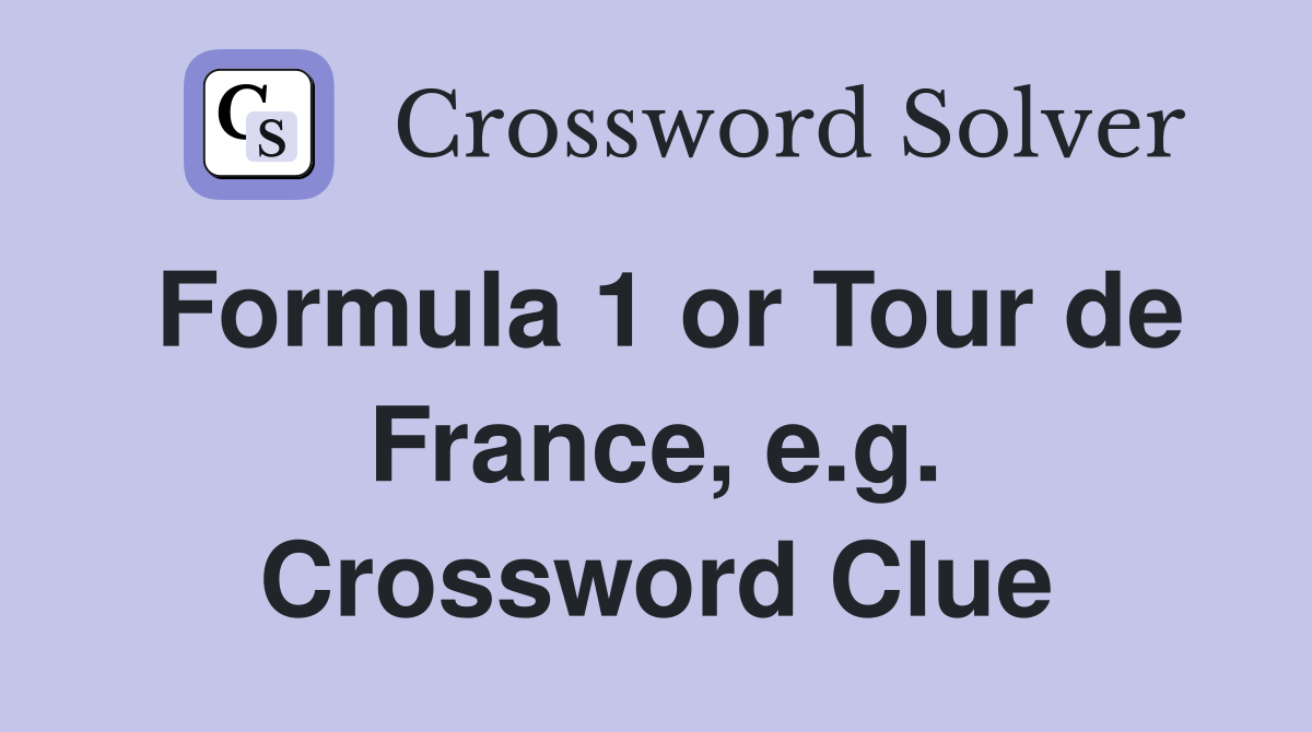Formula 1 or Tour de France, e.g. Crossword Clue