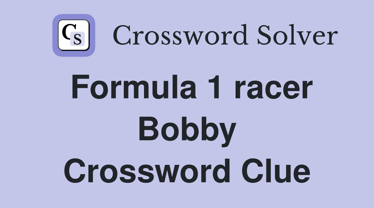Formula 1 racer Bobby Crossword Clue