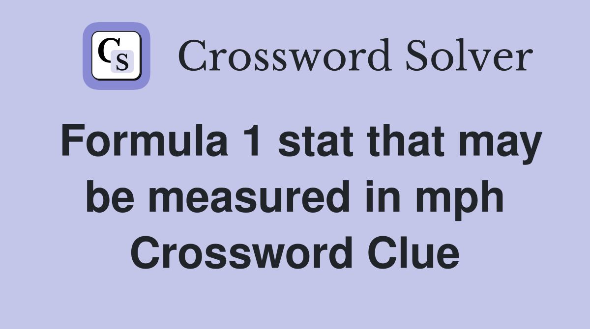 Formula 1 stat that may be measured in mph Crossword Clue