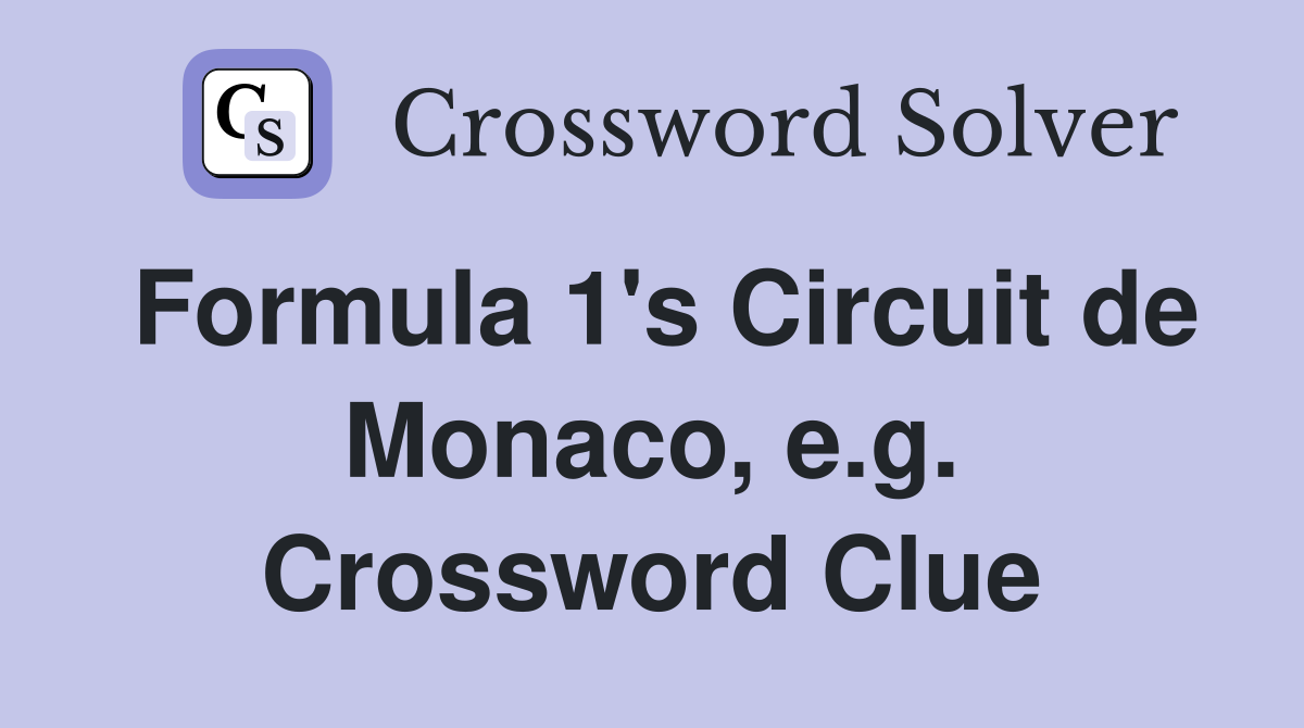 Formula 1's Circuit de Monaco, e.g. Crossword Clue